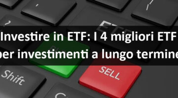 Investire in etf: I 4 migliori ETF per investimenti a lungo termine