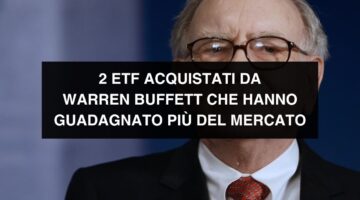 2 ETF acquistati da Warren Buffett che hanno guadagnato più del mercato