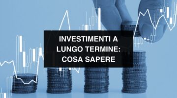 Investimenti a lungo termine, cosa sapere.